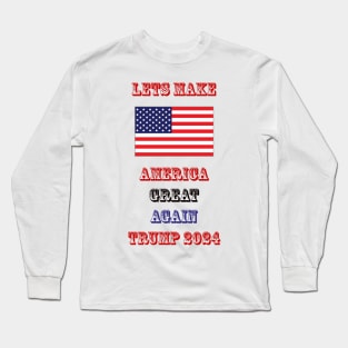 Lets Make America Great Again 2024 Long Sleeve T-Shirt